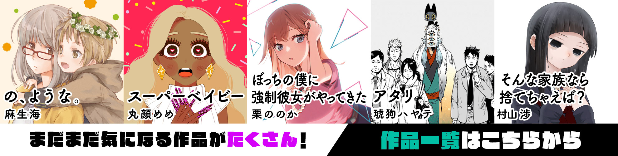 まだまだ気になる作品がたくさん！ 作品一覧はこちらから